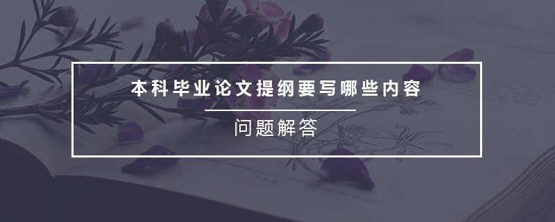 本科畢業(yè)論文提綱要寫哪些內(nèi)容